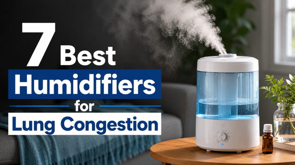 7 Best Humidifiers for Lung Congestion (2026) — Here's My Honest Pick